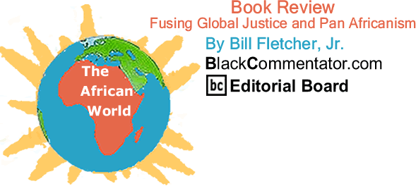 Book Review - Fusing Global Justice and Pan Africanism - The African World - By Bill Fletcher, Jr. - BlackCommentator.com Editorial Board