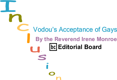 Vodou’s Acceptance of Gays - Inclusion - By The Reverend Irene Monroe - BlackCommentator.com Editorial Board