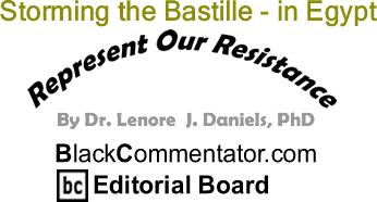 Storming the Bastille - in Egypt - Represent Our Resistance - By Dr. Lenore J. Daniels, PhD - BlackCommentator.com Editorial Board