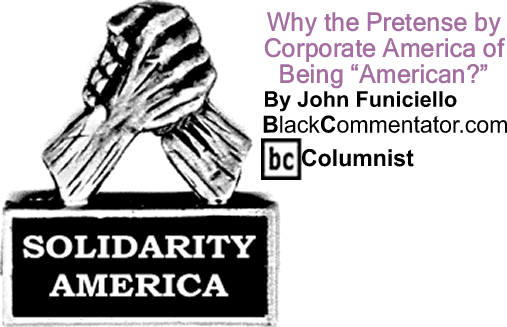 Why the Pretense by Corporate America of Being "American?" - Solidarity America - By John Funiciello - BlackCommentator.com Columnist