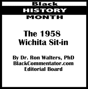 BlackCommentator.com: Black History Month - The 1958 Wichita Sit-in By Dr. Ron Walters, PhD, BlackCommentator.com Editorial Board