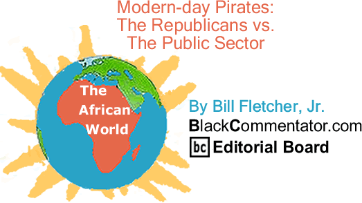 Modern-day Pirates: The Republicans vs. The Public Sector - The African World - By Bill Fletcher, Jr. - BlackCommentator.com Editorial Board