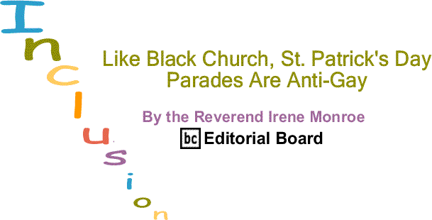 BlackCommentator.com: Like Black Church, St. Patrick's Day Parades Are Anti-Gay - Inclusion By The Reverend Irene Monroe, BlackCommentator.com Editorial Board
