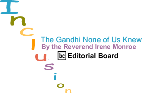 The Gandhi None of Us Knew - Inclusion - By The Reverend Irene Monroe - BlackCommentator.com Editorial Board