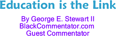 BlackCommentator.com: Education is the Link By George E. Stewart II, BlackCommentator.com Guest Commentator