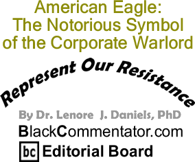 BlackCommentator.com: American Eagle: The Notorious Symbol of the Corporate Warlord - Represent Our Resistance - By Dr. Lenore J. Daniels, PhD - BlackCommentator.com Editorial Board