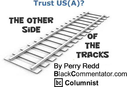 BlackCommentator.com: Trust US(A)? - The Other Side of the Tracks - By Perry Redd - BlackCommentator.com Columnist