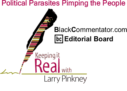 BlackCommentator.com: Political Parasites Pimping the People - Keeping it Real - By Larry Pinkney - BlackCommentator.com Editorial Board