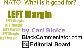BlackCommentator.com: NATO: What is it good for? - Left Margin - By Carl Bloice - BlackCommentator.com Editorial Board