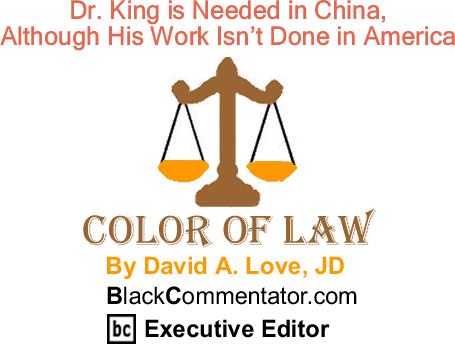 BlackCommentator.com: Dr. King is Needed in China, Although His Work Isn’t Done in America - The Color of Law - By David A. Love, JD - BlackCommentator.com Executive Editor