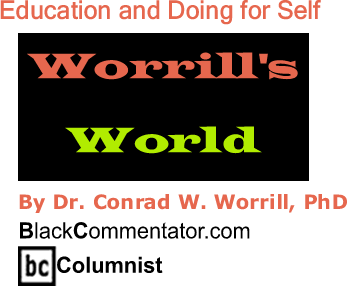 BlackCommentator.com: Education and Doing for Self - Worrill’s World - By Dr. Conrad W. Worrill, PhD - BlackCommentator.com Columnist