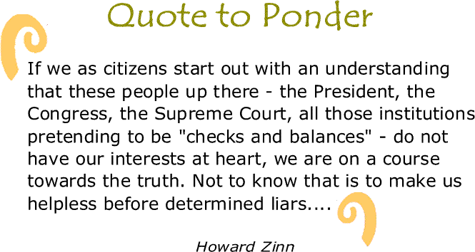 BlackCommentator.com: Quote to Ponder:  "If we as citizens start out with an understanding that these people up there..." - Howard Zinn