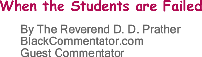 BlackCommentator.com: When the Students are Failed - By The Reverend D. D. Prather - BlackCommentator.com Guest Commentator