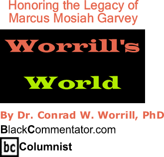BlackCommentator.com: Honoring the Legacy of Marcus Mosiah Garvey - Worrill’s World - By Dr. Conrad W. Worrill, PhD - BlackCommentator.com Columnist