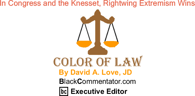 BlackCommentator.com: In Congress and the Knesset, Rightwing Extremism Wins - The Color of Law - By David A. Love, JD - BlackCommentator.com Executive Editor