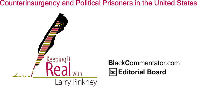 BlackCommentator.com: Counterinsurgency and Political Prisoners in the United States - Keeping it Real - By Larry Pinkney - BlackCommentator.com Editorial Board