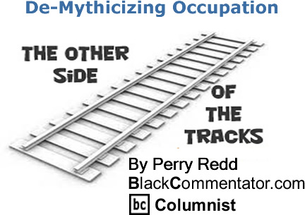 BlackCommentator.com: De-Mythicizing Occupation - The Other Side of the Tracks - By Perry Redd - BlackCommentator.com Columnist