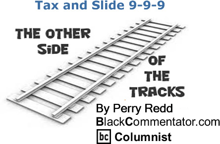 BlackCommentator.com: Tax and Slide 9-9-9 - The Other Side of the Tracks - By Perry Redd - BlackCommentator.com Columnist