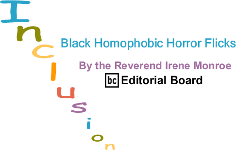 BlackCommentator.com: Black Homophobic Horror Flicks - Inclusion - By The Reverend Irene Monroe - BlackCommentator.com Editorial Board