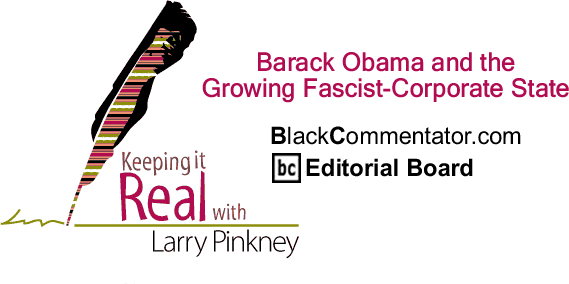 BlackCommentator.com: Barack Obama and the Growing Fascist-Corporate State - Keeping it Real - By Larry Pinkney - BlackCommentator.com Editorial Board