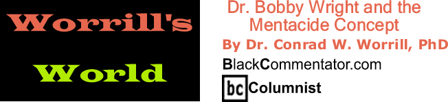 BlackCommentator.com: Dr. Bobby Wright and the Mentacide Concept - Worrill’s World - By Dr. Conrad W. Worrill, PhD - BlackCommentator.com Columnist