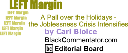 BlackCommentator.com: A Pall over the Holidays - the Joblessness Crisis Intensifies - Left Margin - By Carl Bloice - BlackCommentator.com Editorial Board