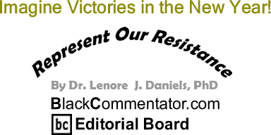 BlackCommentator.com: Imagine Victories in the New Year! - Represent Our Resistance - By Dr. Lenore J. Daniels, PhD - BlackCommentator.com Editorial Board