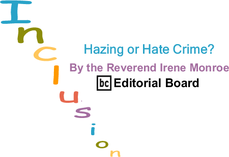BlackCommentator.com: Hazing or Hate Crime? - Inclusion - By The Reverend Irene Monroe - BlackCommentator.com Editorial Board