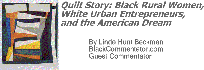 BlackCommentator.com: Quilt Story: Black Rural Women, White Urban Entrepreneurs, and the American Dream By Linda Hunt Beckman, BlackCommentator.com Guest Commentator