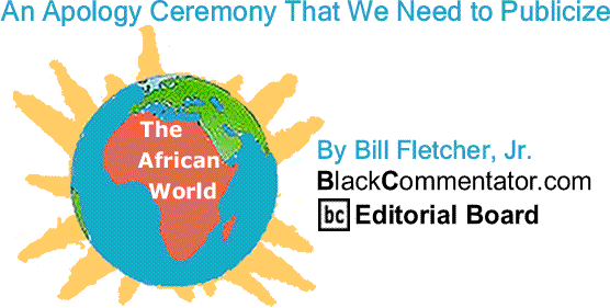 BlackCommentator.com: An Apology Ceremony That We Need to Publicize - The African World - By Bill Fletcher, Jr. - BlackCommentator.com Editorial Board