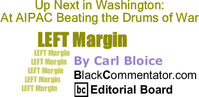 BlackCommentator.com: Up Next in Washington: At AIPAC Beating the Drums of War - Left Margin - By Carl Bloice - BlackCommentator.com Editorial Board