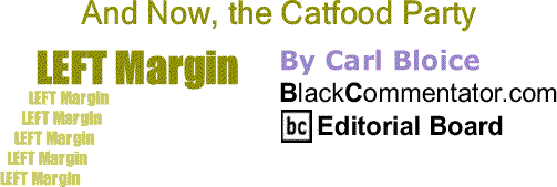 BlackCommentator.com: And Now, the Catfood Party - Left Margin - By Carl Bloice - BlackCommentator.com Editorial Board