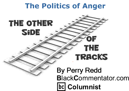 BlackCommentator.com: The Politics of Anger - The Other Side of the Tracks - By Perry Redd - BlackCommentator.com Columnist