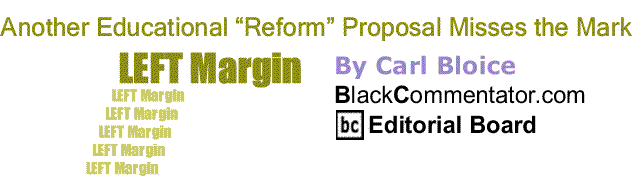 BlackCommentator.com: Another Educational “Reform” Proposal Misses the Mark - Left Margin - By Carl Bloice - BlackCommentator.com Editorial Board