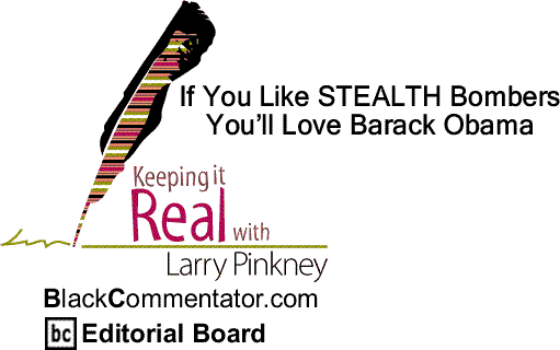 BlackCommentator.com: If You Like STEALTH Bombers You’ll Love Barack Obama - Keeping it Real - By Larry Pinkney - BlackCommentator.com Editorial Board