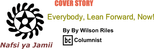 BlackCommentator.com Cover Story: Everybody, Lean Forward, Now! - Nafsi ya Jamii By Wilson Riles, BC Columnist