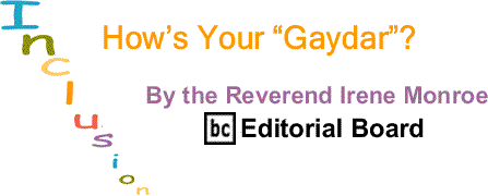 BlackCommentator.com: How’s Your “Gaydar”? – Inclusion - By The Reverend Irene Monroe - BC Editorial Board