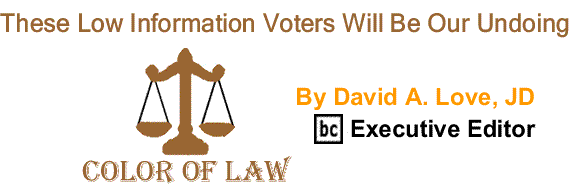 BlackCommentator.com: These Low Information Voters Will Be Our Undoing - The Color of Law - By David A. Love, JD - BC Executive Editor