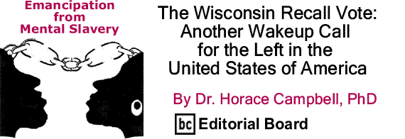 BlackCommentator.com: The Wisconsin Recall Vote: Another Wakeup call for the Left in the United States of America - Emancipation from Mental Slavery - By Dr. Horace Campbell, PhD - BC Editorial Board