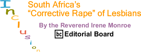 BlackCommentator.com: South Africa’s “Corrective Rape” of Lesbians – Inclusion - By The Reverend Irene Monroe - BC Editorial Board
