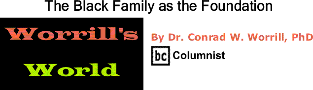 BlackCommentator.com: - The Black Family as the Foundation - Worrill’s World - By Dr. Conrad W. Worrill, PhD - BC Columnist