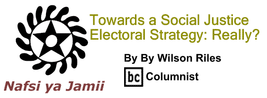 BlackCommentator.com: Towards a Social Justice Electoral Strategy: Really? - Nafsi ya Jamii By Wilson Riles, BC Columnist