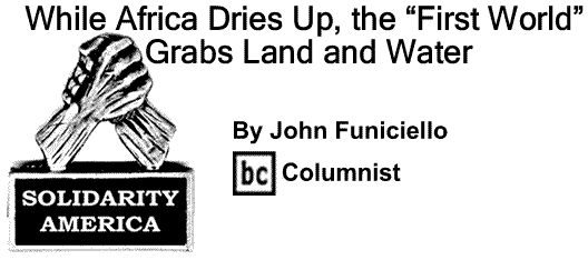 BlackCommentator.com: While Africa Dries Up, the “First World” Grabs Land and Water - Solidarity America - By John Funiciello - BC Columnist