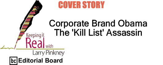BlackCommentator.com Cover Story: Corporate Brand Obama - The 'Kill List' Assassin - Keeping it Real – By Larry Pinkney - BC Editorial Board