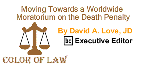 BlackCommentator.com: Moving Towards a Worldwide Moratorium on the Death Penalty - The Color of Law - By David A. Love, JD - BC Executive Editor