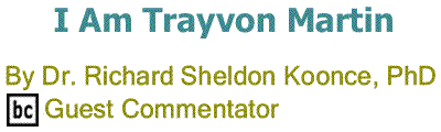 BlackCommentator.com: I Am Trayvon Martin By Dr. Richard Sheldon Koonce, PhD, BC Guest Commentator