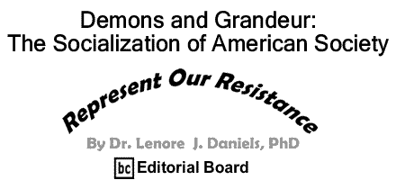 BlackCommentator.com: Demons and Grandeur: The Socialization of American Society - Represent Our Resistance – By Dr. Lenore J. Daniels, PhD - BC Editorial Board