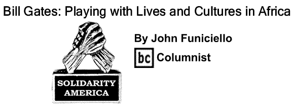 BlackCommentator.com: Bill Gates: Playing with Lives and Cultures in Africa - Solidarity America - By John Funiciello - BC Columnist