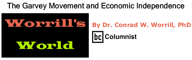 BlackCommentator.com: The Garvey Movement and Economic Independence - Worrill’s World - By Dr. Conrad W. Worrill, PhD - BC Columnist