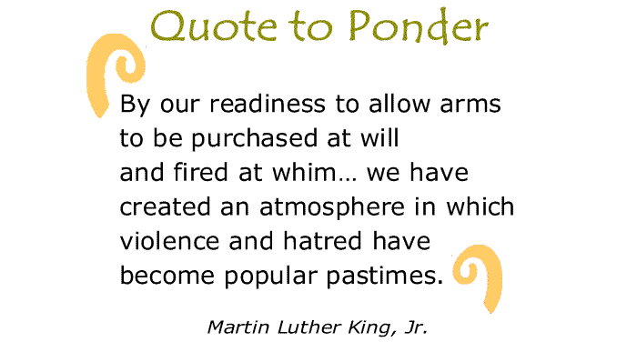 BlackCommentator.com: Quote to Ponder:  "By our readiness to allow arms to be purchased at will and fired at whim…" - Martin Luther King, Jr.